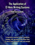 The Application of 12-Note Writing Systems: A progressive musician's guide to composing melodies, riffs, and chord progressions using 12-note/12-tone techniques, tools, and concepts