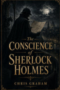 The Conscience of Sherlock Holmes: Being a Collection of Eleven Investigations into Matters of Crime, Conscience, and the Limits of Reason (The Sherlock Holmes Casebooks)