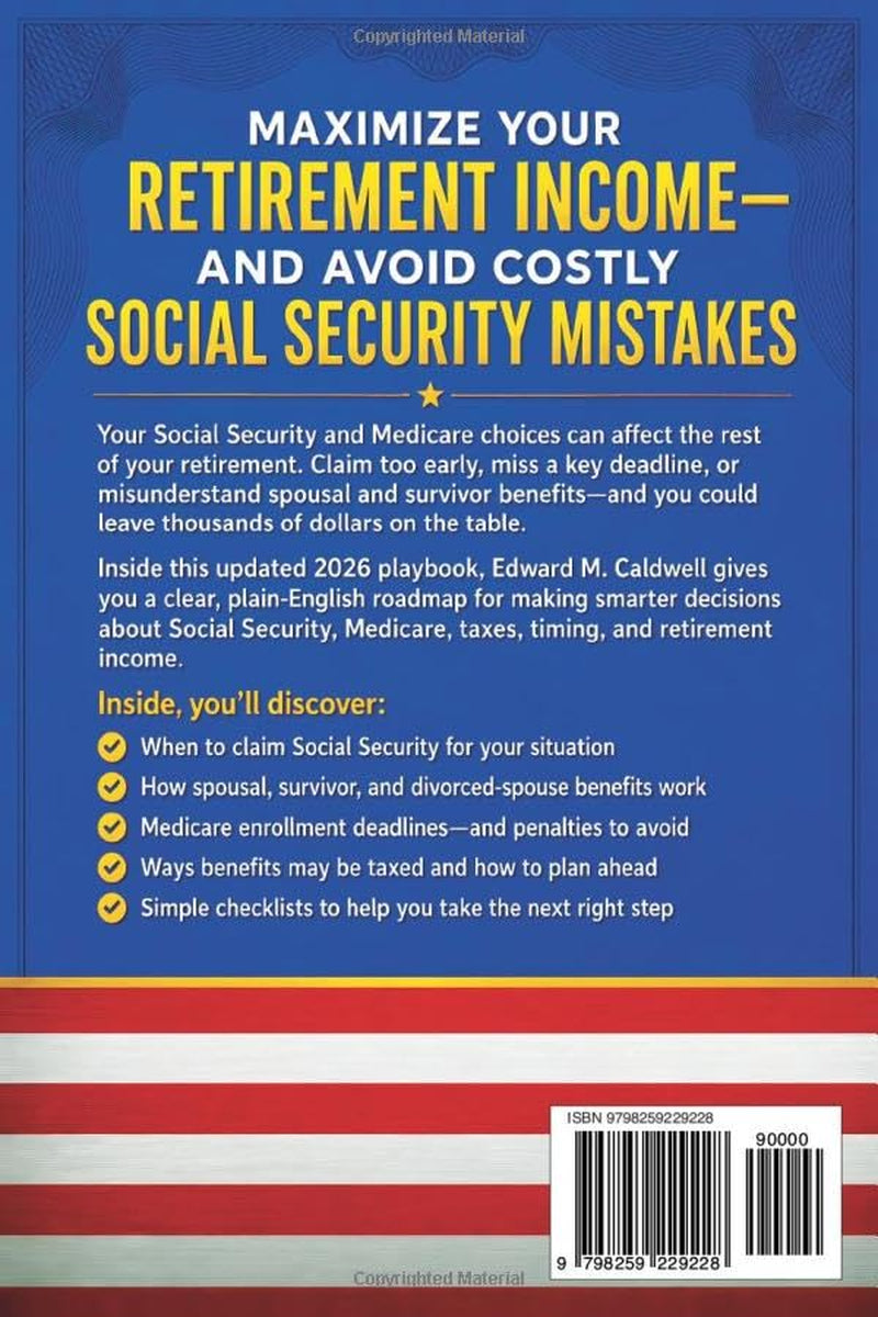 The Only Social Security Playbook You'll Ever Need: Your Complete, Step-by-Step Plan to Avoid Costly Mistakes, Maximize Benefits, Navigate Medicare, and Secure a Retirement You Can't Outlive