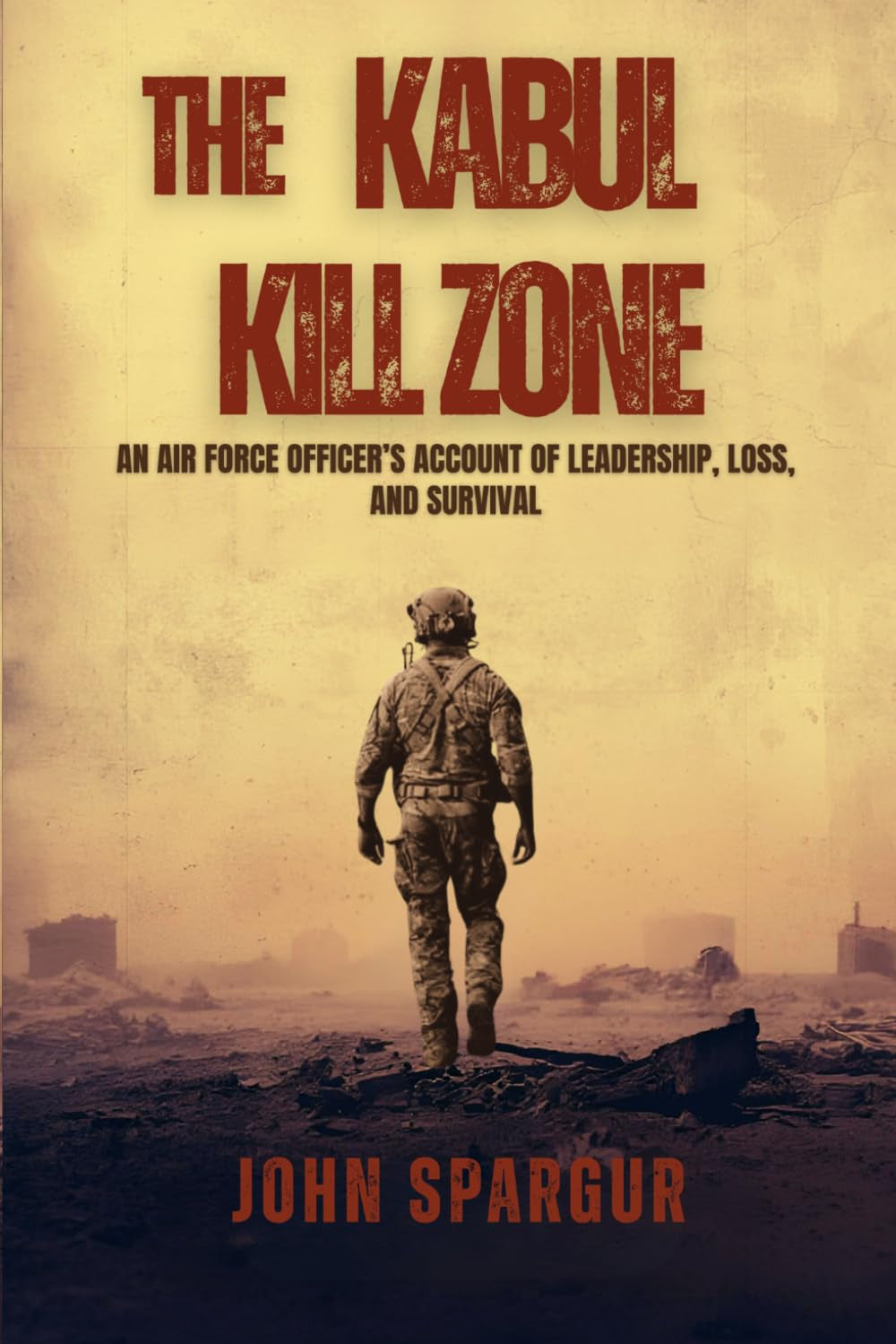 The Kabul Kill Zone: An Air Force Officer's Account of Leadership, Loss, and Survival