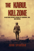 The Kabul Kill Zone: An Air Force Officer's Account of Leadership, Loss, and Survival