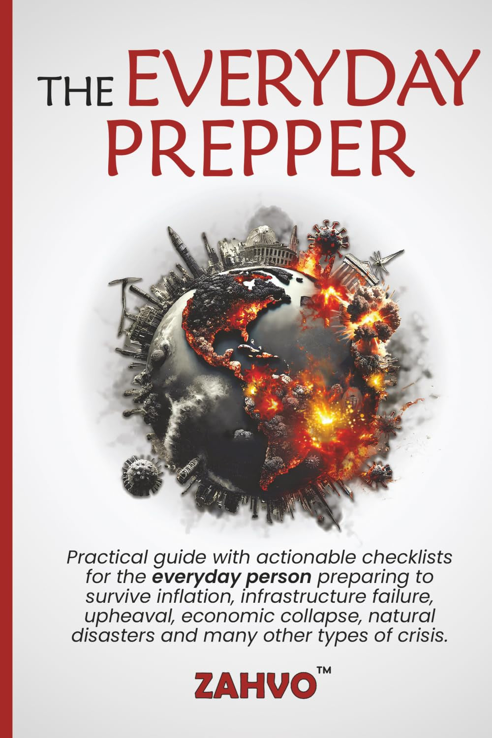 The Everyday Prepper: Practical Guide with actionable checklists for the everyday person preparing to survive inflation, grid failure, infrastructure ... disasters and many other types of crisis.
