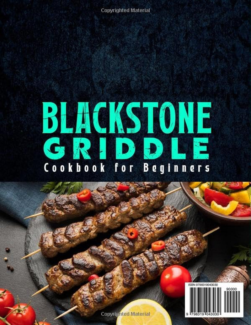 Blackstone Griddle Cookbook for Beginners: Fire Up Your Blackstone Griddle with Simple Blackstone Recipes for Savory Breakfast, Vegetables, Beef, Pork, Lamb, Chicken, Fish, Seafood, and More