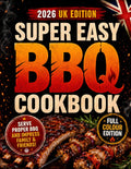 Super Easy BBQ Cookbook: Serve a Proper, Flavour-Packed BBQ That Will Have Guests Begging for Seconds | Step-by-Step Recipes with Exact Temps, Times & UK Ingredients for Perfect Results Every Time