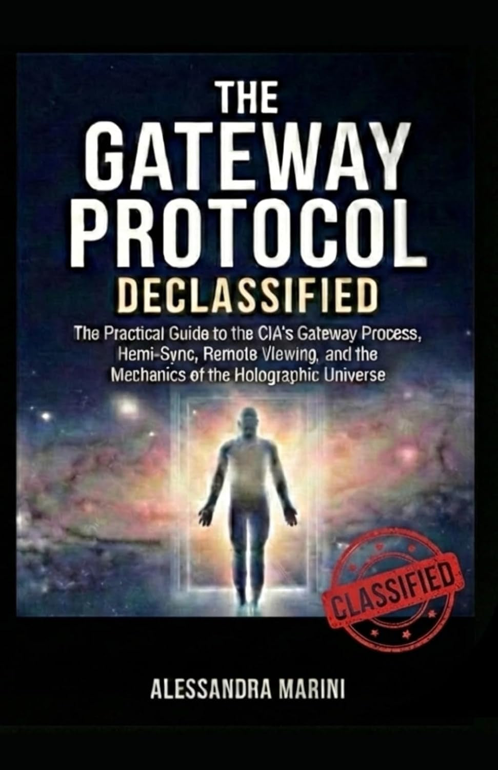 The Gateway Protocol Declassified: The Practical Guide to the CIA’s Gateway Process, Hemi-Sync, Remote Viewing, and the Mechanics of the Holographic Universe