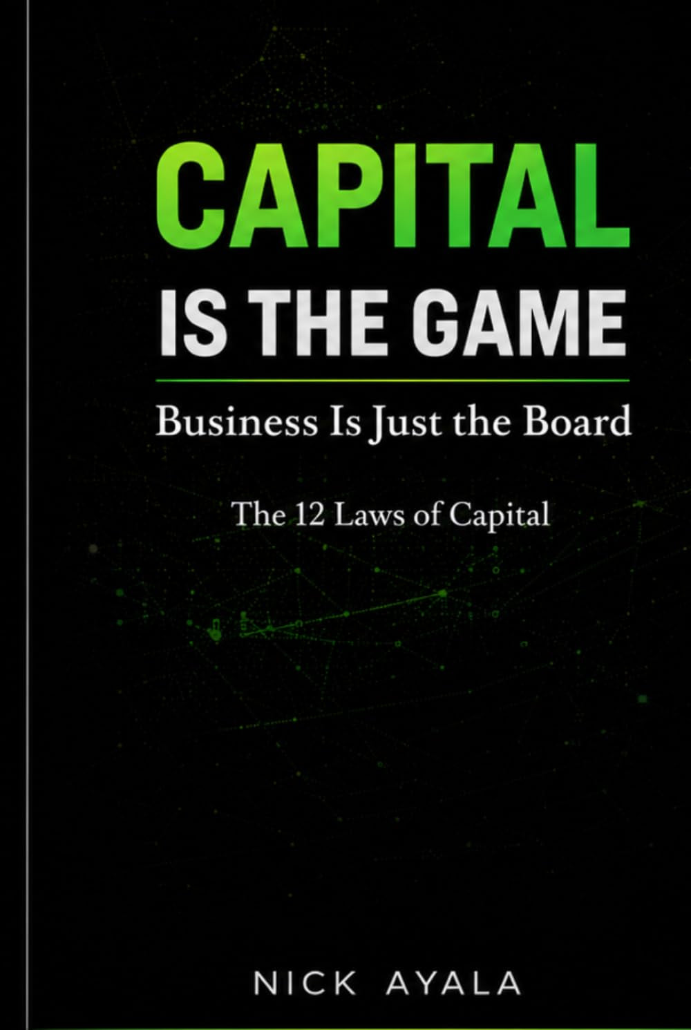 Capital Is the Game: Business Is Just the Board: The 12 Laws of Capital