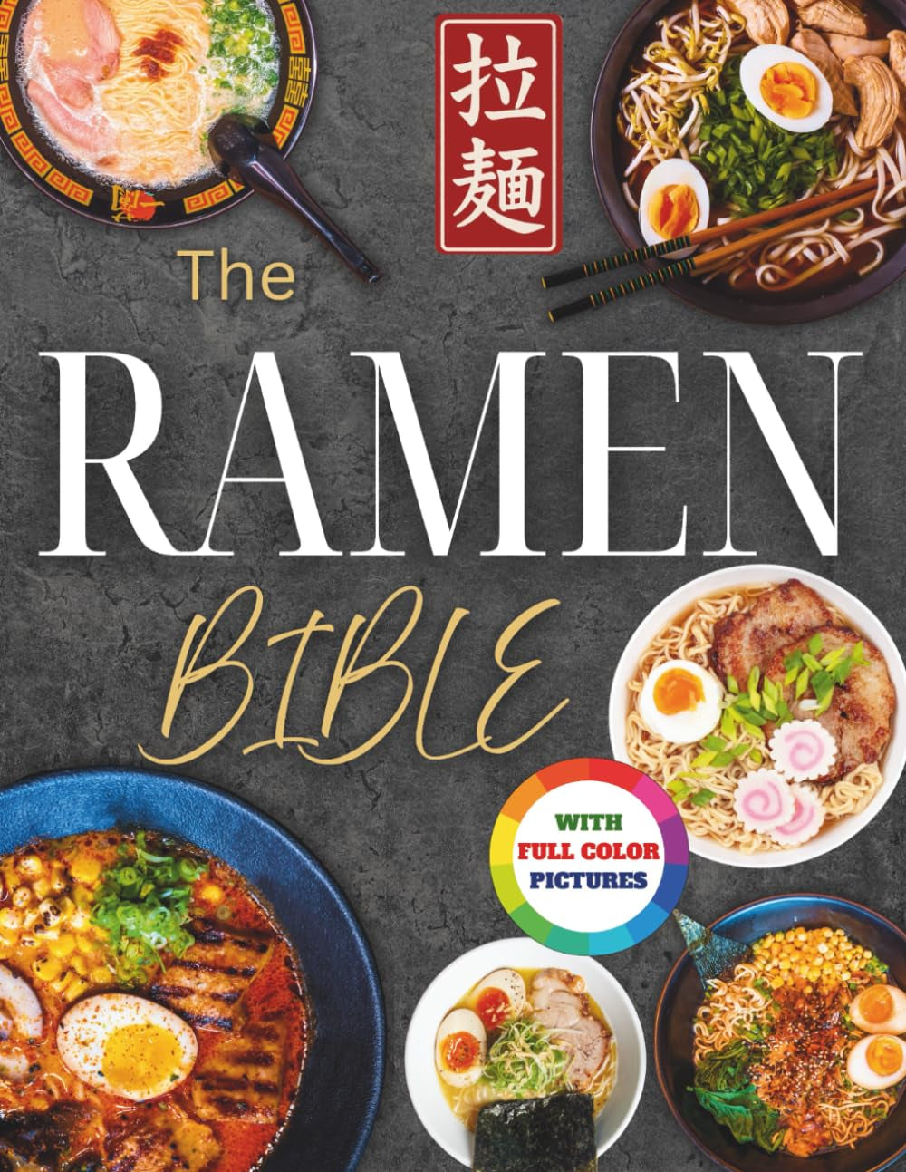 The Ramen Bible: The Most Practical, Easy-to-Follow Guide to Making Real Japanese Ramen at Home Without Endless or Complicated Steps | Including Broths, Tare, Noodles, and Toppings