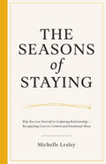The Seasons of Staying: Why You Lose Yourself in Confusing Relationships: Recognizing Coercive Control and Emotional Abuse