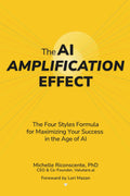 The AI Amplification Effect: The Four Styles Formula for Maximizing Your Success (and Managing Stress) in the Age of AI