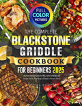 The Complete Blackstone Griddle Cookbook for Beginners: Quick and Delicious Recipes for BBQs, Family Gatherings, and Everyday Cooking—From Burgers & Steaks to Pancakes & More