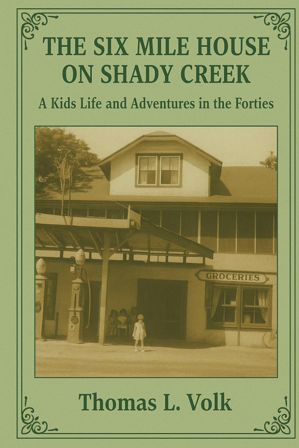 SIX MILE HOUSE ON SHADY CREEK: A kid's life and adventures in the forties