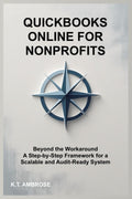 QuickBooks Online for Nonprofits: Beyond the Workaround - A Step-by-Step Framework for a Scalable and Audit-Ready System (The Nonprofit Essentials Series)