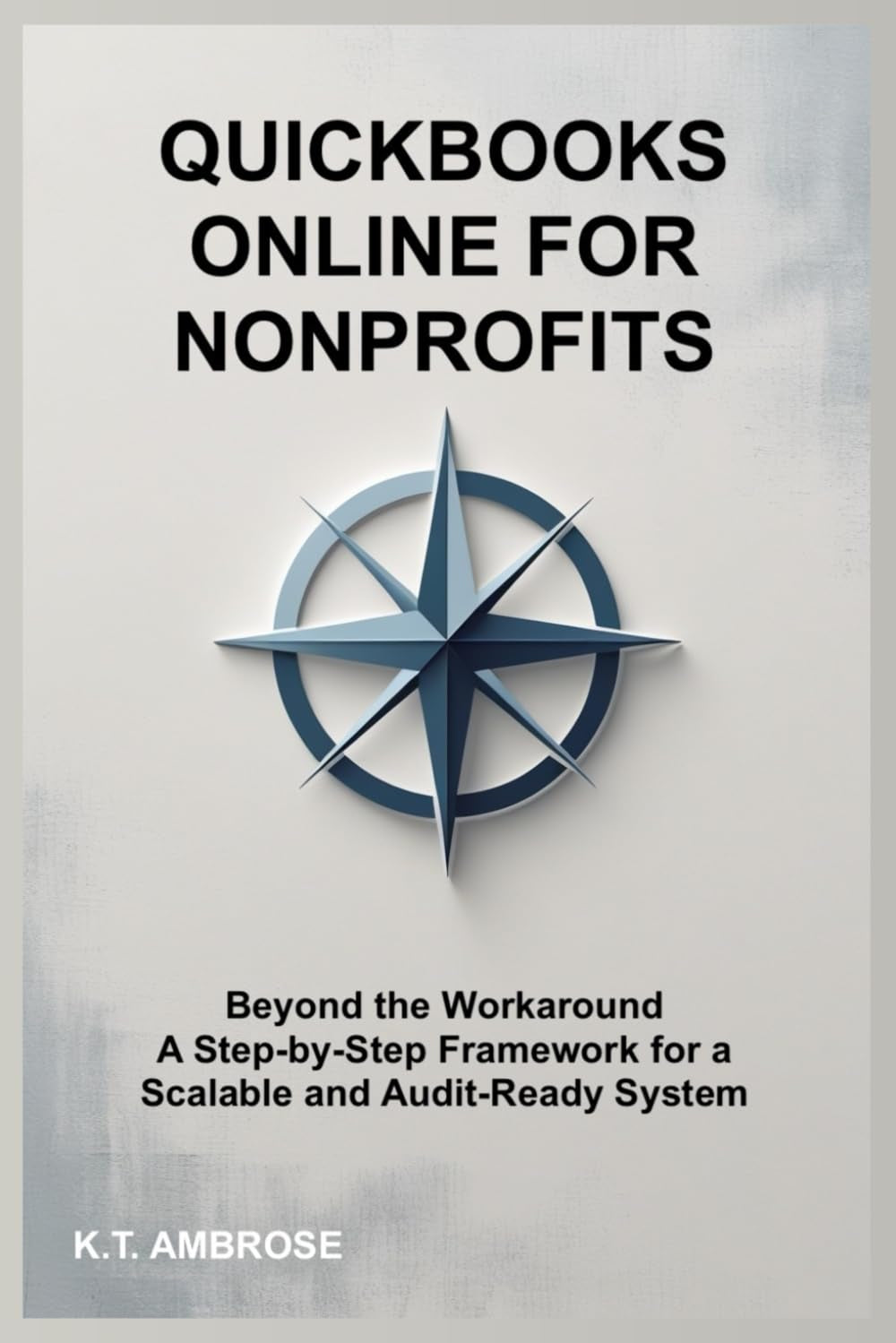 QuickBooks Online for Nonprofits: Beyond the Workaround - A Step-by-Step Framework for a Scalable and Audit-Ready System (The Nonprofit Essentials Series)