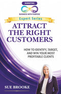ATTRACT THE RIGHT CUSTOMERS: How to Identify, Target, and Win Your Most Profitable Clients (Business with Purpose Expert Series)