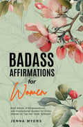 Badass Affirmations for Women: Bold Words of Empowerment and Inspirational Quotes for Every Woman to Tap Her Inner Strength (Badass Women)