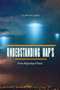 Understanding UAP's: From Beginning of Time