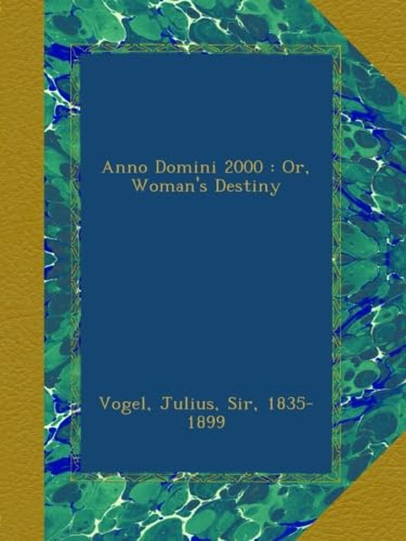 Anno Domini 2000 : Or, Woman's Destiny