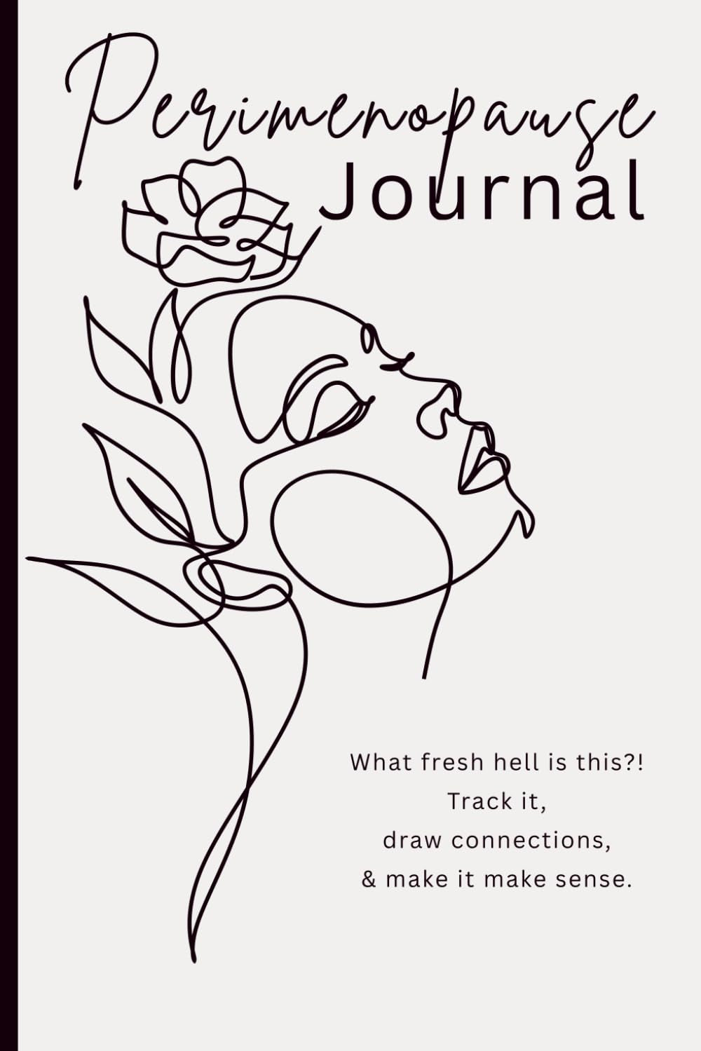 Perimenopause Journal: What fresh hell is this?! Track it, draw connections, and make it make sense.