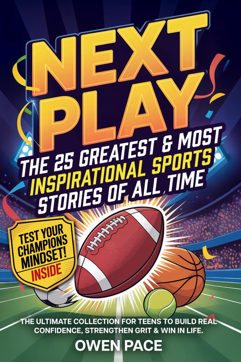Next Play – The 25 Greatest & Most Inspirational Sports Stories of All Time: The Ultimate Collection for Teens to Build Real Confidence, Strengthen Grit & Win in Life. (Young Athletes Books)