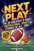 Next Play – The 25 Greatest & Most Inspirational Sports Stories of All Time: The Ultimate Collection for Teens to Build Real Confidence, Strengthen Grit & Win in Life. (Young Athletes Books)