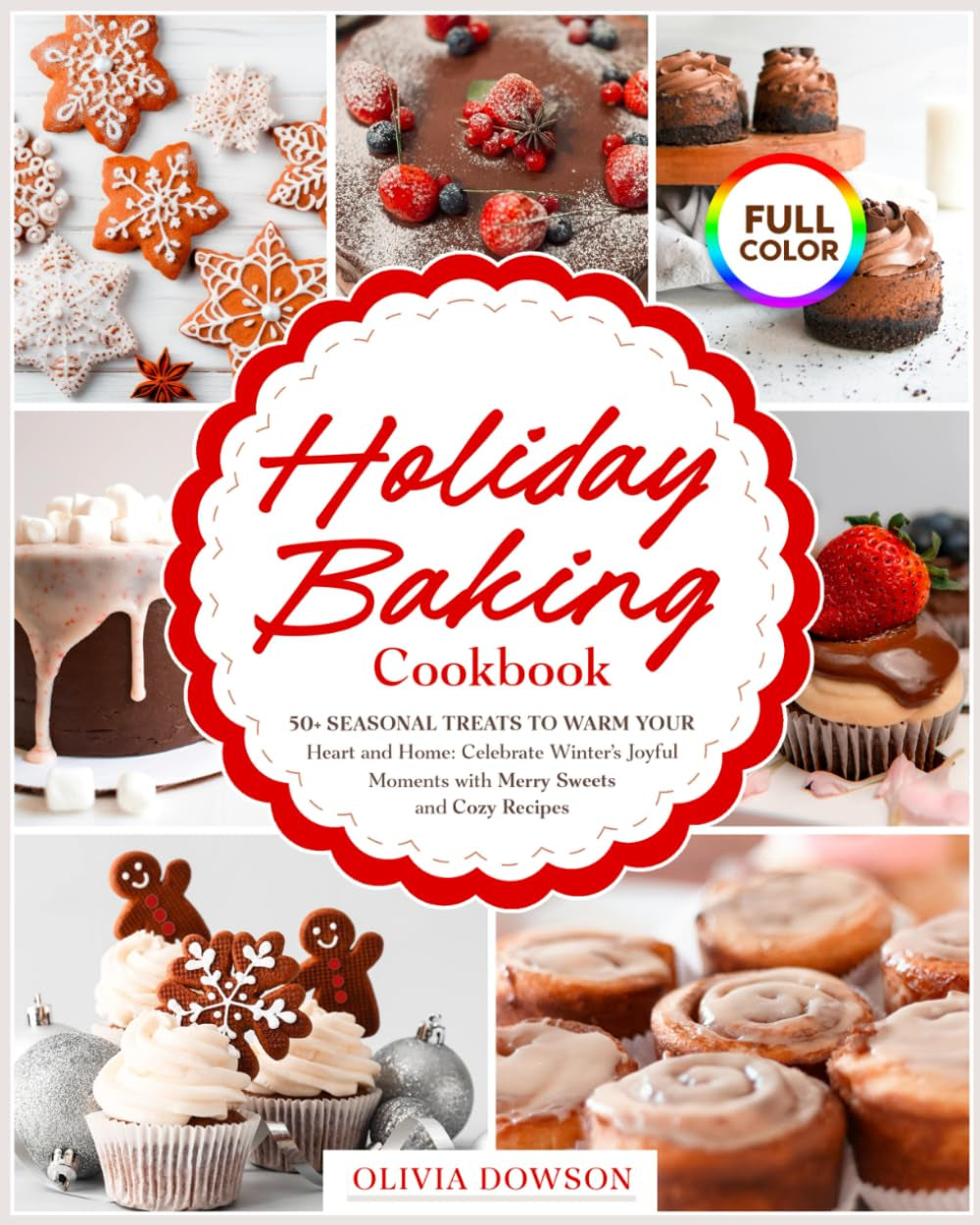 Holiday Baking Cookbook - 50+ Seasonal Treats to Warm Your Heart and Home: Celebrate Winter's Joyful Moments with Merry Sweets and Cozy Recipes | FULL COLOR EDITION