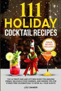 111 Holiday Cocktail Recipes: The Ultimate Bar and Kitchen Guide for Amazing Drinks, Delicious Food Pairings, and Insider Tips for Stress-Free ... All Your Guests (The Mixologist’s Library)