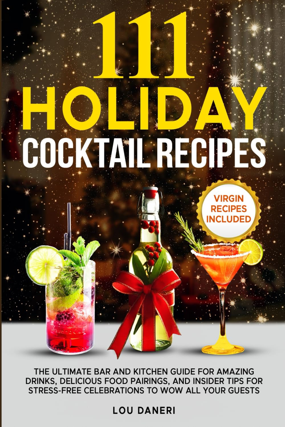 111 Holiday Cocktail Recipes: The Ultimate Bar and Kitchen Guide for Amazing Drinks, Delicious Food Pairings, and Insider Tips for Stress-Free ... All Your Guests (The Mixologist’s Library)