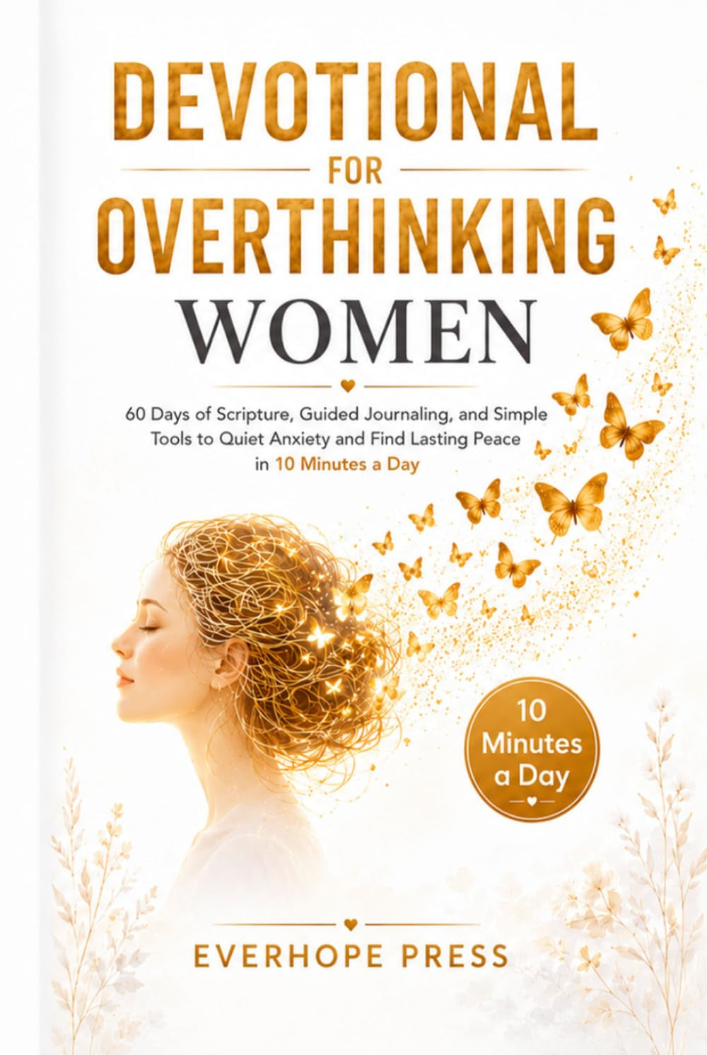 Devotional for Overthinking Women: 60 Days of Scripture, Guided Journaling, and Simple Tools to Quiet Anxiety and Find Lasting Peace in 10 Minutes a Day (Faith Over Anxiety Series)