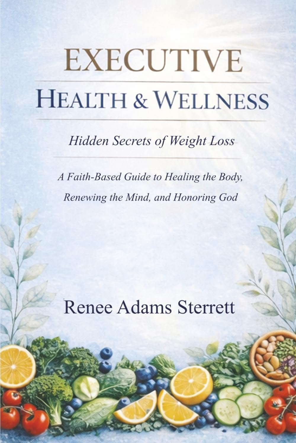 The Hidden Secrets of Weight Loss: Faith-Based Guide to Healing the Body, Renewing the Mind, and Honoring God