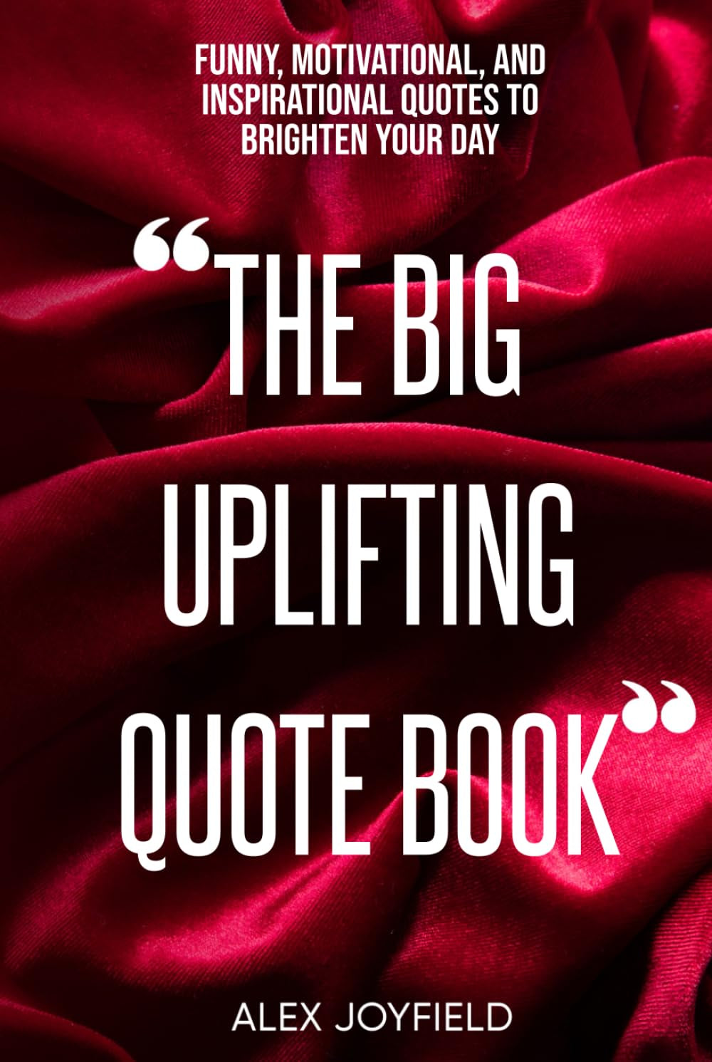 THE BIG UPLIFTING QUOTE BOOK: Funny, Motivational, and Inspirational Quotes to Brighten Your Day.