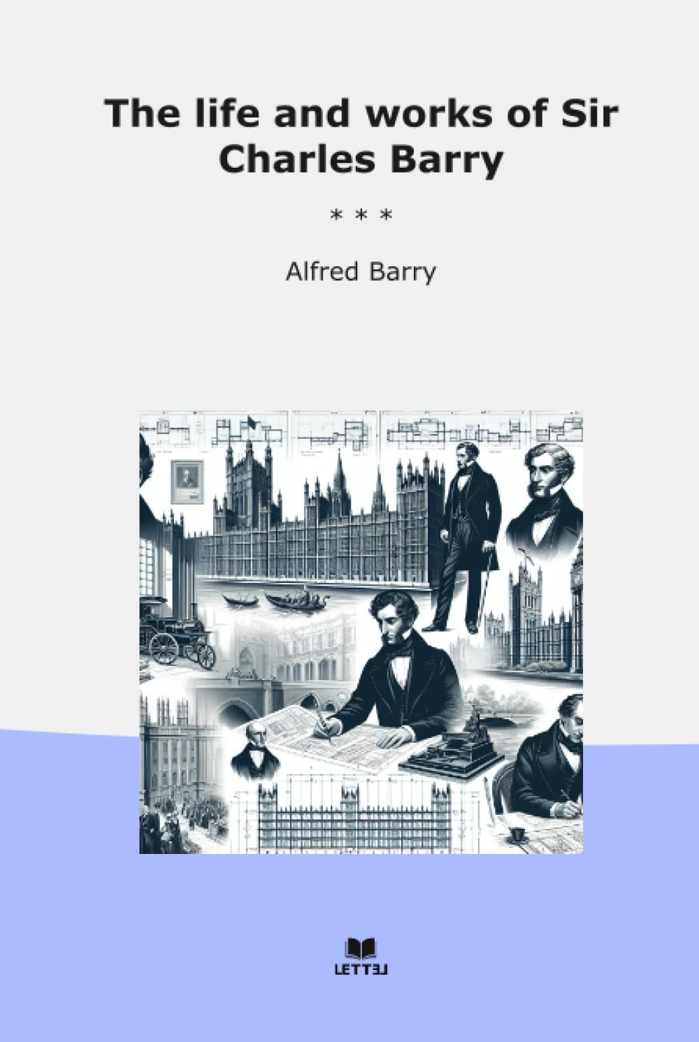 The life and works of Sir Charles Barry (Classic Books)