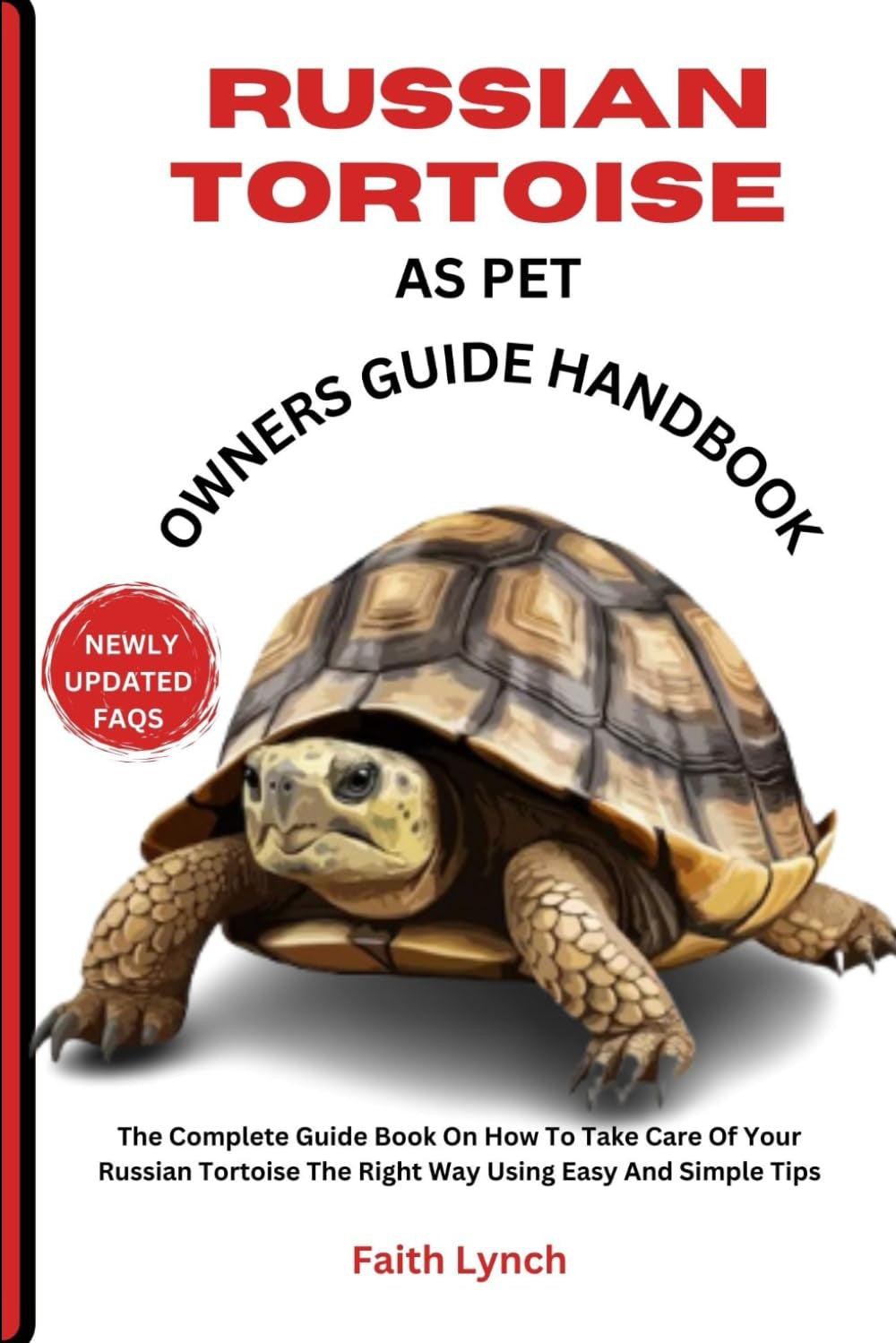 RUSSIAN TORTOISE AS PET OWNERS GUIDE HANDBOOK: The Complete Guide Book On How To Take Care Of Your Russian Tortoise The Right Way Using Easy And Simple Tips