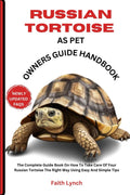 RUSSIAN TORTOISE AS PET OWNERS GUIDE HANDBOOK: The Complete Guide Book On How To Take Care Of Your Russian Tortoise The Right Way Using Easy And Simple Tips