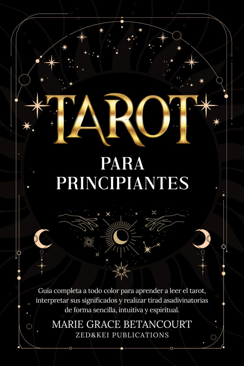 Tarot para Principiantes: Guía completa a todo color para aprender a leer el tarot, interpretar sus significados y realizar tiradas adivinatorias de ... intuitiva y espiritual (Spanish Edition)
