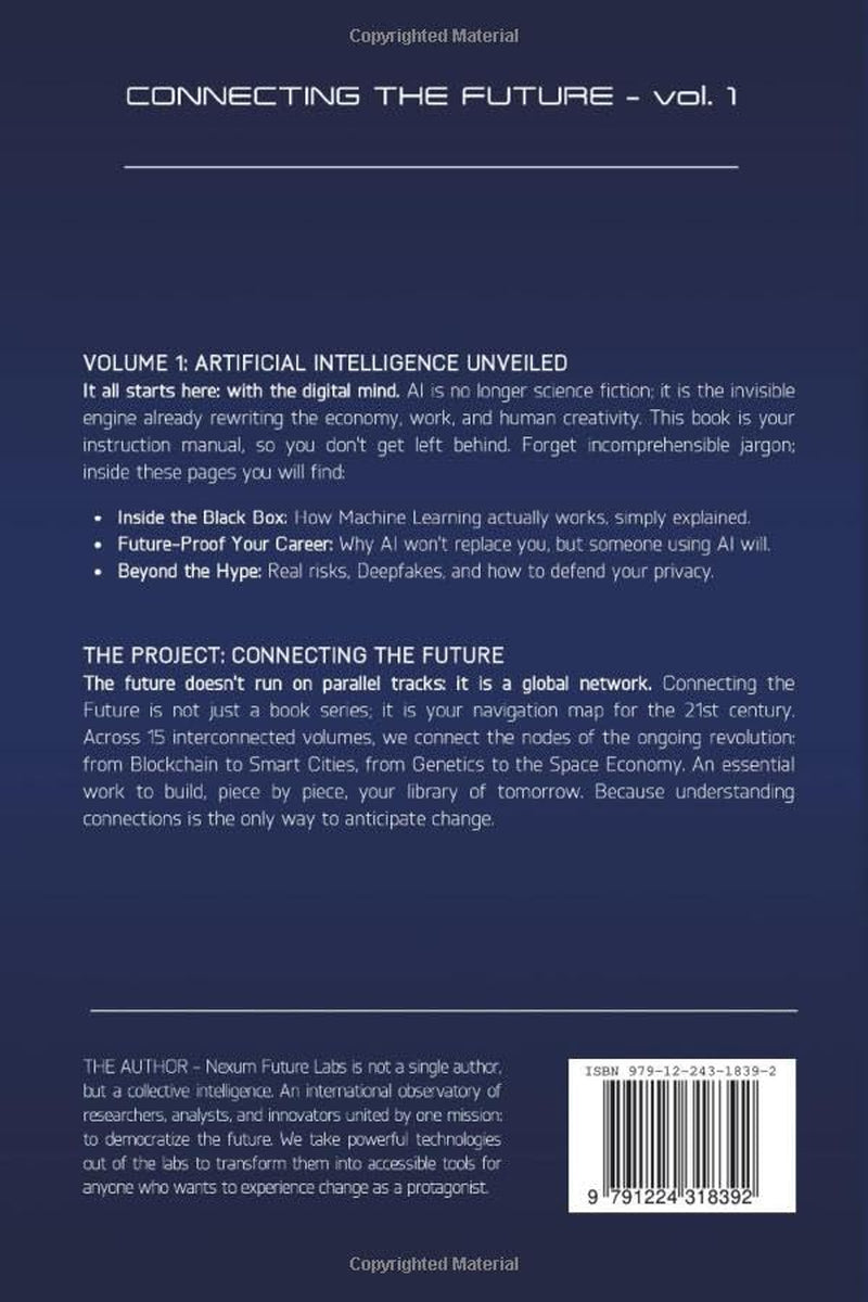 ARTIFICIAL INTELLIGENCE UNVEILED: From theory to practice: everything you need to know to understand the digital mind and avoid being left behind by ... revolution (CONNECTING THE FUTURE (ENG))