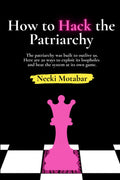 How to Hack the Patriarchy: The patriarchy was built to outlive us. Here are 20 ways to find its blind spots, exploit its loopholes, and beat the system at its own game.