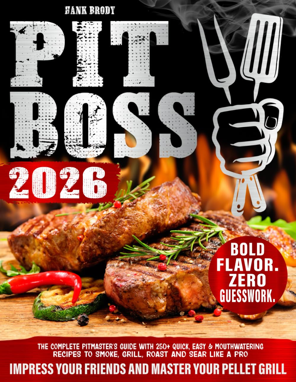 Pit Boss: The Complete Pitmaster's Guide with 250+ Quick, Easy & Mouthwatering Recipes to Smoke, Grill, Roast and Sear Like a Pro – Impress Your Friends and Master Your Pellet Grill