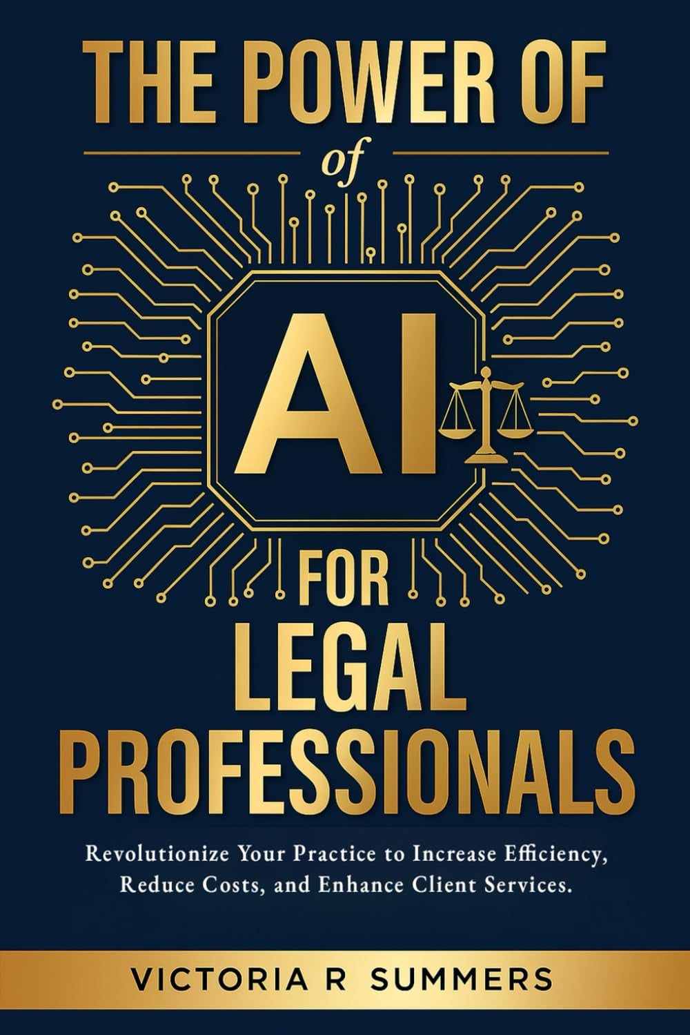 The Power Of AI For Legal Professionals: Revolutionize Your Practice to Increase Efficiency, Reduce Costs, and Enhance Client Services (The Power Of AI Series)