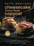 North American Cheesecake Factory Popular Copycat Cookbook!: My Favourite Classic Copycat Cheesecake Factory Recipes You Can Easily Prepare at Home!