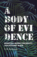 A Body of Evidence: Disbelief, Hidden Disability, and Systemic Harm