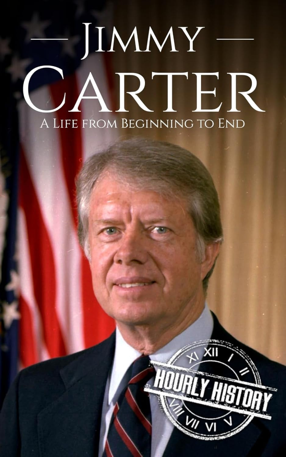 Jimmy Carter: A Life from Beginning to End (Biographies of US Presidents)