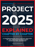Project 2025 Explained Chapter by Chapter: Understanding the Conservative Promise. A Comprehensive Fully-Vetted Analysis of The Heritage Foundation’s Mandate for Leadership