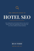 The Complete Guide to Hotel SEO: How Independent and Branded Hotels Win the Search Results, Reduce Their Dependence on the OTAs, and Turn Online Visibility into Direct Bookings