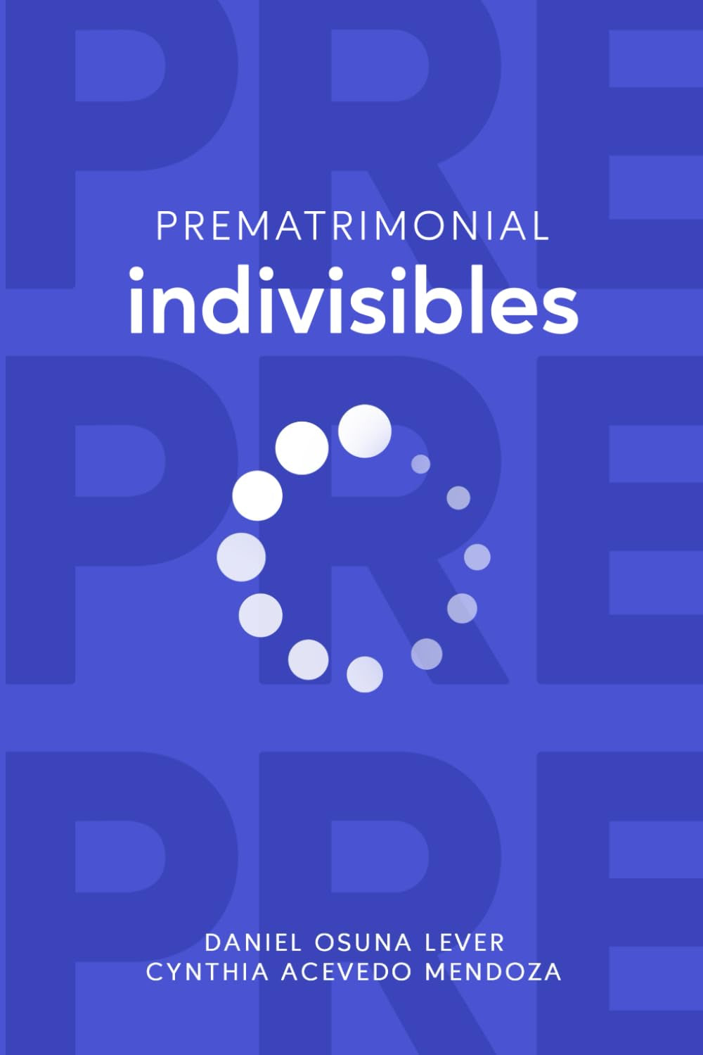PREMATRIMONIAL INDIVISIBLES: Fundamentos y herramientas para construir un matrimonio indivisible (Spanish Edition)