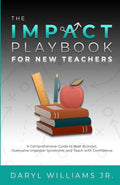 The Impact Playbook for New Teachers: A Comprehensive Guide to Overcome Imposter Syndrome, Beat Burnout, and Teach with Confidence