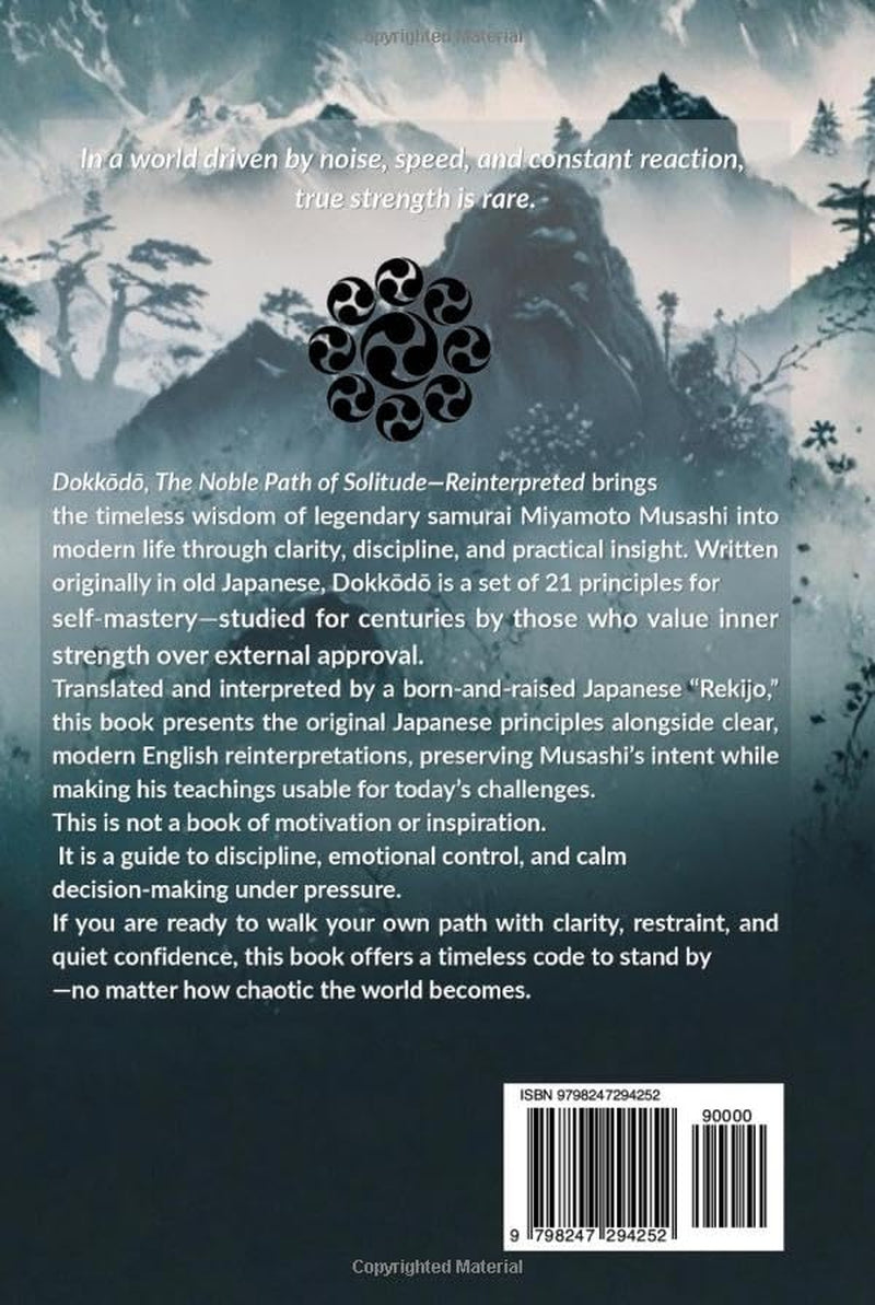 Dokkōdō, The Noble Path of Solitude-Reinterpreted: 21 Principles of Miyamoto Musashi, Legendary Samurai, for Self-Mastery and Lasting Inner Strength in a Chaotic World