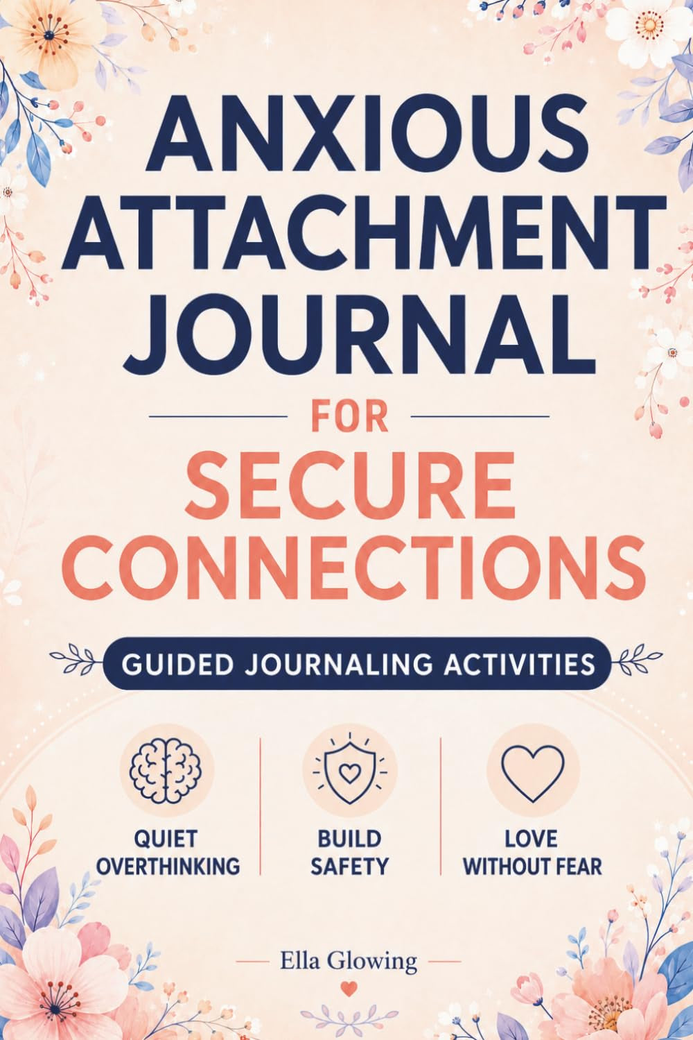 Anxious Attachment Journal for Secure Connections: Stop Overthinking, Build a Stronger, More Confident You, and Create the Secure and Lasting Relationship You Deserve