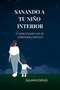 Sanando A tu Niño interior y Conectando con tu verdadera Esencia (Spanish Edition)
