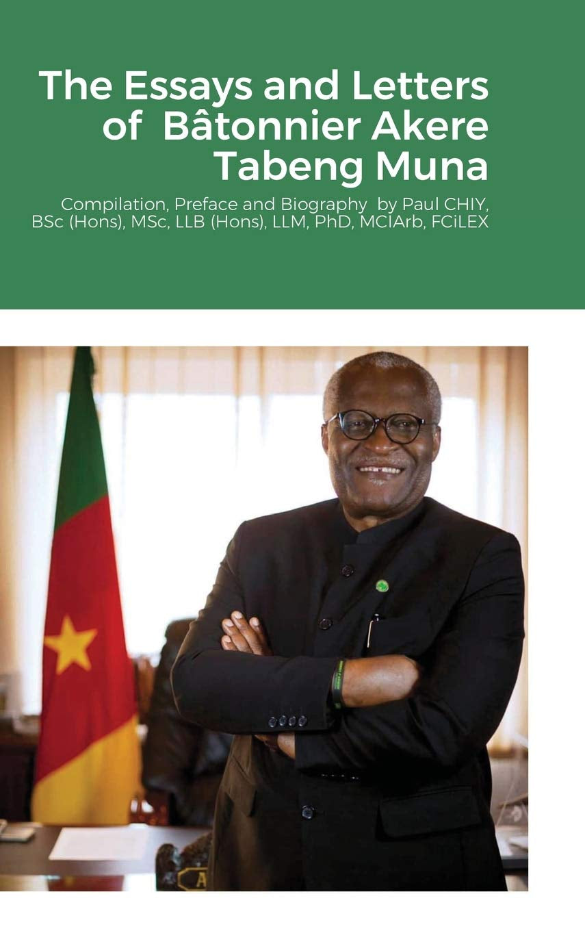 The Essays and Letters of Bâtonnier Akere Tabeng Muna: Compilation, Preface and Biography by Paul CHIY, BSc (Hons), MSc, LLB (Hons), LLM, PhD, MCIArb, FCiLEX