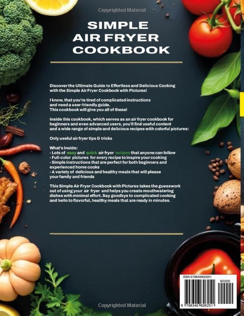 Simple Air Fryer Cookbook with Pictures: Quick, Easy, and Delicious Recipes for Healthy Meals - Perfect for Beginners with Tips & Tricks